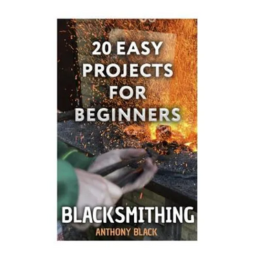 Blacksmithing: 20 Easy Projects for Beginners: (Blacksmith, How To Blacksmith)