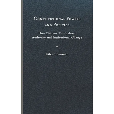 Constitutional Powers and Politics: How Citizens Think about Authority and Institutional Change
