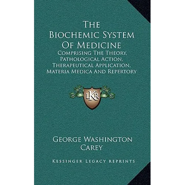 The Biochemic System Of Medicine: Comprising The Theory, Pathological Action, Therapeutical Application, Materia Medica And Repertory Of Schuessler's