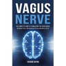 Vagus Nerve: The Complete Guide to Stimulating the Vagus Nerve, Balancing Stress, and Enhancing Physical and Mental Health