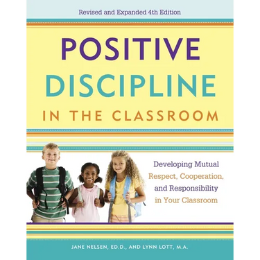 Positive Discipline in the Classroom: Developing Mutual Respect, Cooperation, and Responsibility in Your Classroom