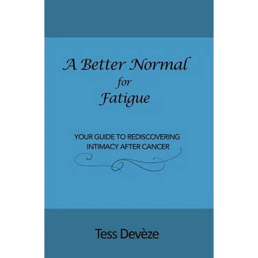 A Better Normal for Fatigue: Your Guide to Rediscovering Intimacy After Cancer