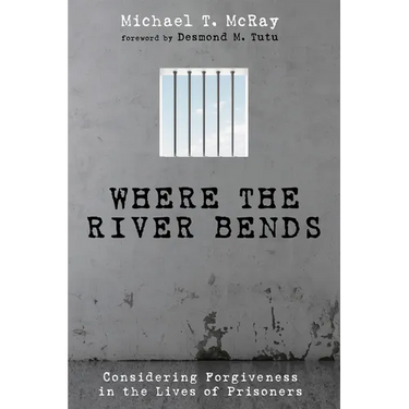 Where the River Bends: Considering Forgiveness in the Lives of Prisoners