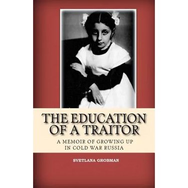 The Education of a Traitor: A Memoir of Growing Up in Cold War Russia