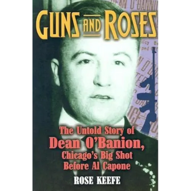 Guns and Roses: The Untold Story of Dean O'Banion, Chicago's Big Shot Before Al Capone