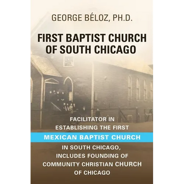 The First Baptist Church of South Chicago: Facilitator in Establishing the First Mexican Baptist Church in South Chicago
