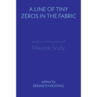 A Line of Tiny Zeros in the Fabric: Essays on the Poetry of Maurice Scully