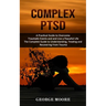 Complex PTSD: A Practical Guide to Overcome Traumatic Events and and Live a Peaceful Life (The Complete Guide to Understanding, Treating and Recoverin