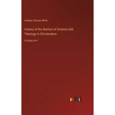 History of the Warfare of Science with Theology in Christendom: in large print
