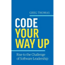 Code Your Way Up: Rise to the Challenge of Software Leadership