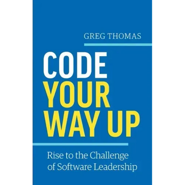 Code Your Way Up: Rise to the Challenge of Software Leadership