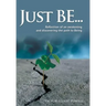 Just Be...: Reflection of an Awakening and Discovering the Path to Being