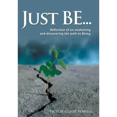 Just Be...: Reflection of an Awakening and Discovering the Path to Being