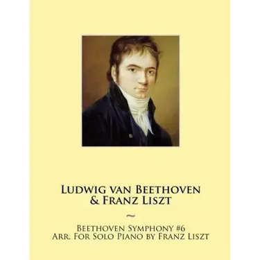 Beethoven Symphony #6 Arr. For Solo Piano by Franz Liszt