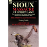 Sioux Massacre at Spirit Lake: Two Accounts of the Santee Sioux Attack on the Iowa Settlements in 1857-The Spirit Lake Massacre by Thomas Teakle & a
