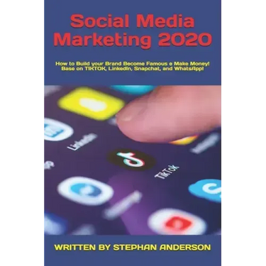 Social Media Marketing 2020: How to Build your Brand Become Famous e Make Money! Base on TikTok, LinkedIn, Snapchat, and WhatsApp!