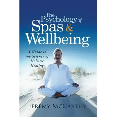 The Psychology of Spas & Wellbeing: A Guide to the Science of Holistic Healing