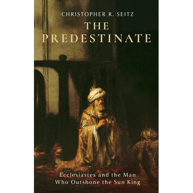 The Predestinate: Ecclesiastes and the Man Who Outshone the Sun King