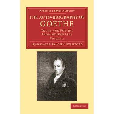 The Auto-Biography of Goethe: Truth and Poetry: From My Own Life