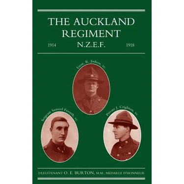 Auckland Regiment 1914-1918: Being an Account of the Doings on Active Service of the First, Second and Third Battalions of the Auckland Regiment
