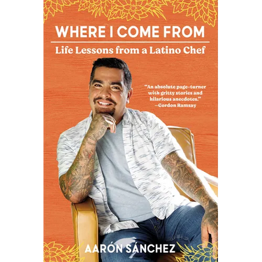 Where I Come From: Life Lessons from a Latino Chef