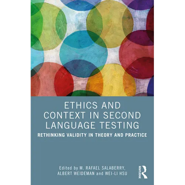 Ethics and Context in Second Language Testing: Rethinking Validity in Theory and Practice