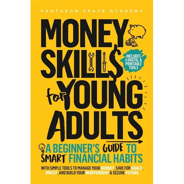 Money Skills for Young Adults: A Beginner's Guide to Smart Financial Habits, with Simple Tools to Manage Your Budget, Save for Goals, Invest, and Buil