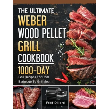 The Ultimate Weber Wood Pellet Grill Cookbook: 1000-Day Grill Recipes For Real Barbecue To Grill Meat