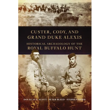 Custer, Cody, and Grand Duke Alexis: Historical Archaeology of the Royal Buffalo Hunt