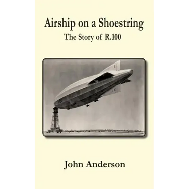 Airship on a Shoestring the Story of R 100