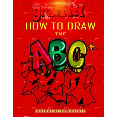How To Draw The ABC's of Graffiti Coloring Book: Learn the Alphabet Amazing Street Art For Kids Ages 8-12