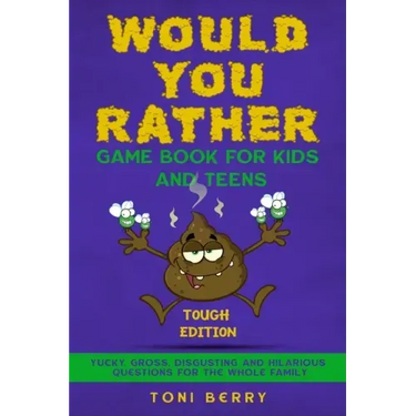 Would You Rather Game Book for Kids and Teens - Tough Edition: Yucky, Gross, Disgusting and Hilarious Questions for the whole Family.