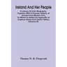 Ireland And Her People; A Library Of Irish Biography, Together With A Popular History Of Ancient And Modern Erin, To Which Is Added An Appendix Of Cop