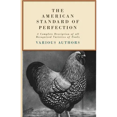 The American Standard of Perfection - A Complete Description of all Recognized Varieties of Fowls