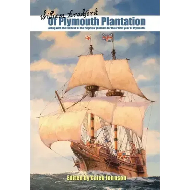 Of Plymouth Plantation: Along with the Full Text of the Pilgrims' Journals for Their First Year at Plymouth.