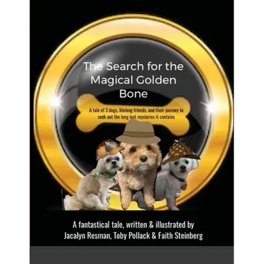 The Search for the Magical Golden Bone: A tale of 3 dogs, lifelong friends, and their journey to seek out the long-lost mysteries it contains