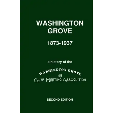 Washington Grove 1873-1937: A History of the Washington Grove Camp Meeting Association