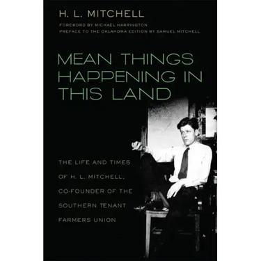 Mean Things Happening in this Land: The Life and Times of H.L. Mitchell, Co-Founder of the Southern Tenant Farmers Union