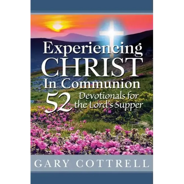 Experiencing CHRIST In Communion: 52 Devotionals for the Lord's Supper