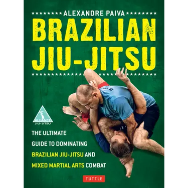 Brazilian Jiu-Jitsu: The Ultimate Guide to Dominating Brazilian Jiu-Jitsu and Mixed Martial Arts Combat