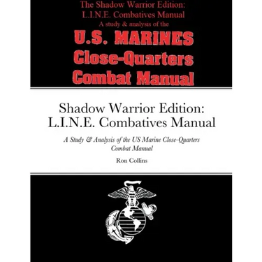 Shadow Warrior Edition: L.I.N.E. Combatives Manual: A Study & Analysis of the US Marine Close-Quarters Combat Manual