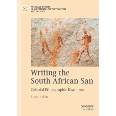 Writing the South African San: Colonial Ethnographic Discourses