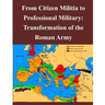 From Citizen Militia to Professional Military: Transformation of the Roman Army