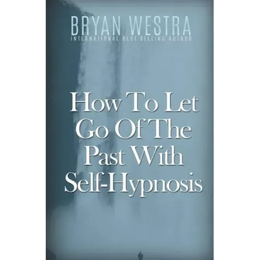 How To Let Go Of The Past With Self-Hypnosis