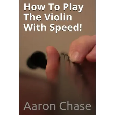How To Play The Violin With Speed!: What Every Violinist Should Know About Playing Fast...
