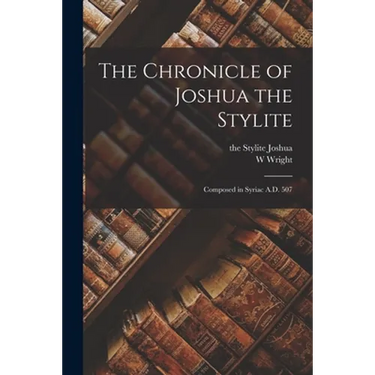 The Chronicle of Joshua the Stylite: Composed in Syriac A.D. 507