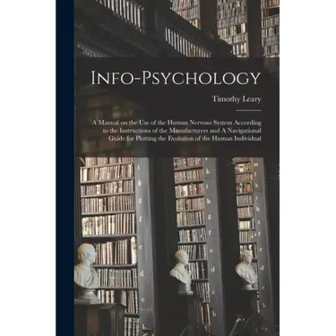 Info-psychology: A Manual on the use of the Human Nervous System According to the Instructions of the Manufacturers and A Navigational