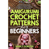 Amigurumi Crochet Patterns For Beginners: 33 Cute & Easy Crochet Amigurumi Animals Patterns For Beginners With Step By Step Instructions & Illustratio