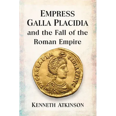 Empress Galla Placidia and the Fall of the Roman Empire