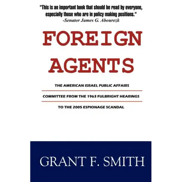 Foreign Agents: The American Israel Public Affairs Committee from the 1963 Fulbright Hearings to the 2005 Espionage Scandal